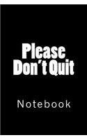 Please Don't Quit: Notebook