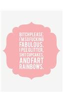 Bitch Please, I'm So Fucking Fabulous, I Pee Glitter, Shit Cupcakes, & Fart Rainbows: Notebook with Blank Lines (8.5 X 11 - 110 Pages)