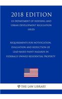 Requirements for Notification, Evaluation and Reduction of Lead-Based Paint Hazards in Federally Owned Residential Property (US Department of Housing and Urban Development Regulation) (HUD) (2018 Edition)
