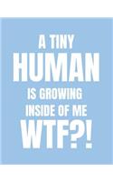 A Tiny Human Is Growing Inside of Me Wtf?!: Funny Mom to Be Pregnancy Blank Lined Journal (Boys Baby Shower Present for New Parent - Blue Version)