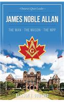 James Noble Allan - The Man - The Mason - The MPP