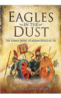 Eagles in the Dust: The Roman Defeat at Adrianopolis AD 378