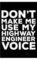 Don't Make Me Use My Highway Engineer Voice: 6x9 Notebook, Ruled, Funny Writing Notebook, Journal for Work, Daily Diary, Planner, Organizer for Highway Engineers, Bridge Works, Roads