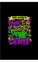We Don't Hide Crazy We Parade on the Street