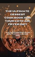 The Ultimate Dessert Cookbook for your Keto Air Fryer Diet: 50 air fryer delicious recipes for your dessert to stay healthy and boost energy