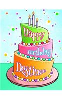 Happy Birthday Destinee: Personalized Birthday Book with Name, Journal, Notebook, Diary, 105 Lined Pages, 8 1/2 X 11, Birthday Gifts for Girls and Women: Personalized Birthday Book with Name, Journal, Notebook, Diary, 105 Lined Pages, 8 1/2 X 11, Birthday Gifts for Girls and Women