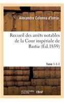 Recueil Des Arrêts Notables de la Cour Impériale de Bastia. Tome 1-1-1