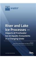 River and Lake Ice Processes - Impacts of Freshwater Ice on Aquatic Ecosystems in a Changing Globe