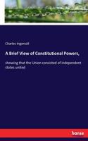A Brief View of Constitutional Powers,: showing that the Union consisted of independent states united