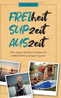 FREIheit - SUPzeit - AUSzeit: Mein Weg in die neue Freiheit mit SUPSTATION & Camper-Auszeit