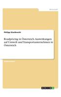 Roadpricing in Österreich. Auswirkungen auf Umwelt und Transportunternehmen in Österreich: (German)