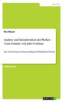 Analyse und Interpretation des Werkes Casa tomada von Julio Cortázar: Eine Untersuchung zur Traumentstellung und Wirklichkeitsreflexion(German)
