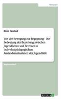 Von der Bewegung zur Begegnung - Die Bedeutung der Beziehung zwischen Jugendlichen und Betreuer in Individualpädagogischen Auslandsmaßnahmen der Jugendhilfe: (German)