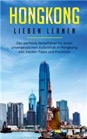 Hongkong lieben lernen: Der perfekte Reiseführer für einen unvergesslichen Aufenthalt in Hongkong inkl. Insider-Tipps und Packliste