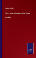 Friedrich Hebbel's sämmtliche Werke: Erster Band