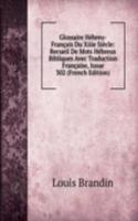 Glossaire Hebreu-Francais Du Xiiie Siecle: Recueil De Mots Hebreux Bibliques Avec Traduction Francaise, Issue 302 (French Edition)