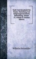 Taufe Und Abendmahl Bei Paulus: Darstellung Und Religionsgeschichtliche Beleuchtung, Volume 55; volume 62 (German Edition)