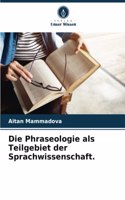 Die Phraseologie als Teilgebiet der Sprachwissenschaft.
