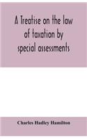 treatise on the law of taxation by special assessments