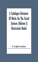 Catalogue Raisonné Of Works On The Occult Sciences (Volume I) Rosicrucian Books