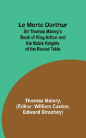 Le Morte Darthur; Sir Thomas Malory's Book of King Arthur and his Noble Knights of the Round Table