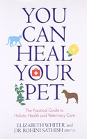 You Can Heal Your Pet: The Practical Guide To Holistic Health And Veterinary Care