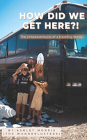 How Did We Get Here?!: The (mis)adventures of a traveling family.
