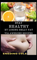 Stay Healthy By Losing Belly Fat Via Awesome Recipes