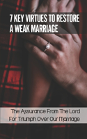 7 Key Virtues To Restore A Weak Marriage: The Assurance From The Lord For Triumph Over Our Marriage: Make Romance And Intimacy