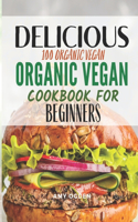 Delicious 100 Organic Vegan Cookbook For Beginners: The Ultimate Beginners Guide For 30 Minute Vegan Recipes