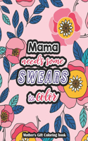 Mama needs some swears to Color - Mother's Gift Coloring book: A Swear Word Coloring Book for Tired-Ass Moms Coloring Book for Adults & Mothers to Get Relaxation Stress Release (52 Unique Design for Coloring)