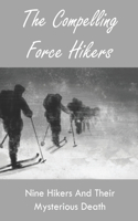 The Compelling Force Hikers: Nine Hikers And Their Mysterious Death: Dyatlov Pass Incident Documentary