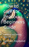 How to care for Peacocks Beginners Guide: Handling and Taming Peacocks