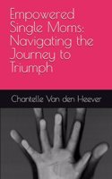 Empowered Single Moms: Navigating the Journey to Triumph