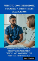 What to Consider Before Starting a Weight Loss Medication: A Comprehensive Guide to Weight Loss Medication Options and Navigating the path to a healthier you