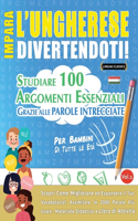 Impara l'Ungherese Divertendoti! - Per Bambini: Tutte Le Età - Studiare 100 Argomenti Essenziali Grazie Alle Parole Intrecciate - Vol.1