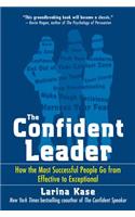 The Confident Leader: How the Most Successful People Go From Effective to Exceptional