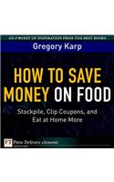 How to Save Money on Food: Stockpile, Clip Coupons, and Eat at Home More
