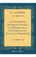 Les ProphÃ©ties Modernes VengÃ©es, Ou DÃ©fense de la Concordance de Toutes Les ProphÃ©ties (Classic Reprint)