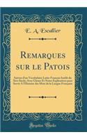 Remarques Sur Le Patois: Suivies d'Un Vocabulaire Latin-FranÃ§ais InÃ©dit Du Xive Siecle; Avec Gloses Et Notes Explicatives Pour Servir a l'Histoire Des Mots de la Langue FranÃ§aise (Classic Reprint)