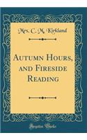 Autumn Hours, and Fireside Reading (Classic Reprint)