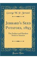 Jerrard's Seed Potatoes, 1893: The Earliest and Hardiest Seeds in America (Classic Reprint): The Earliest and Hardiest Seeds in America (Classic Reprint)