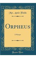 Orpheus: A Masque (Classic Reprint)