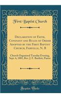 Declaration of Faith, Covenant and Rules of Order Adopted by the First Baptist Church, Fairville, N. B: Church Organized Tuesday Evening, Sept. 6, 1881, Rev. J. F. Bartlett, Pastor (Classic Reprint)