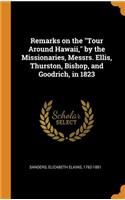 Remarks on the Tour Around Hawaii, by the Missionaries, Messrs. Ellis, Thurston, Bishop, and Goodrich, in 1823