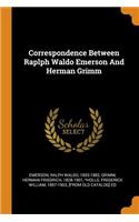Correspondence Between Raplph Waldo Emerson and Herman Grimm