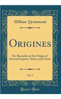 Origines, Vol. 2: Or, Remarks on the Origin of Several Empires, States, and Cities (Classic Reprint): Or, Remarks on the Origin of Several Empires, States, and Cities (Classic Reprint)