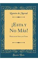 ¡Esta y No Más!: Pieza en un Acto y en Verso (Classic Reprint)