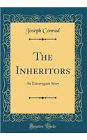 The Inheritors: An Extravagant Story (Classic Reprint)