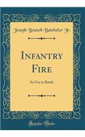 Infantry Fire: Its Use in Battle (Classic Reprint)